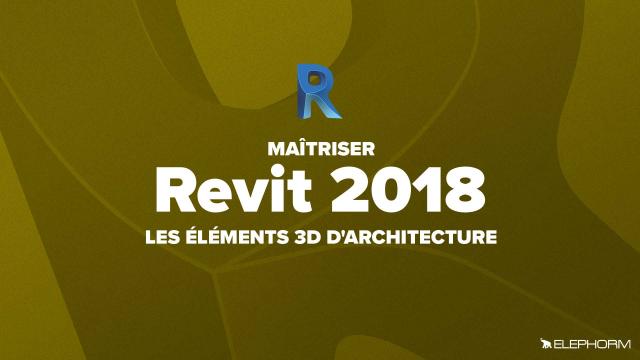 Apprendre Revit 2018 - Les éléments 3D d'architecture