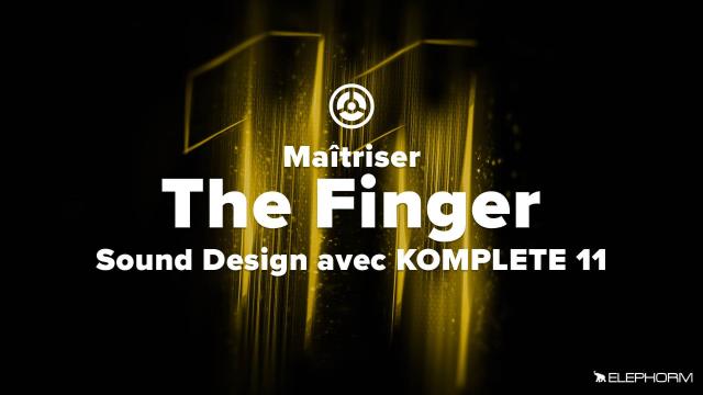Maîtriser The Finger - Sound Design avec Komplete 11