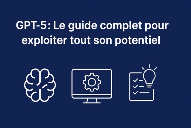 GPT-5 : Le guide complet pour exploiter tout son potentiel