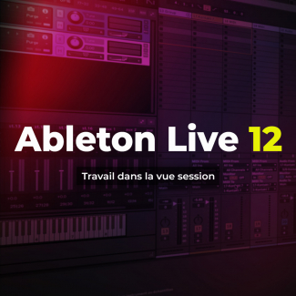 Ableton Live 12 - Travail dans la vue session