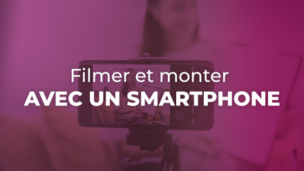 Filmer et monter avec un smartphone