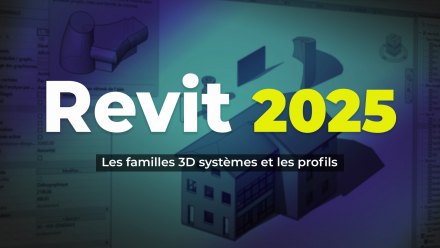 Revit 2025 - Les familles 3D systèmes et les profils (image de couverture)