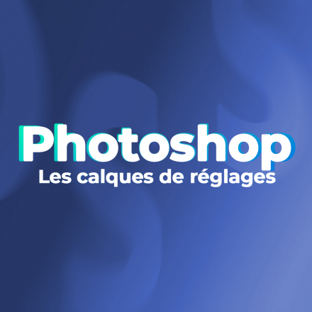 Photoshop CC 2022 - Les calques de réglages (image de couverture format carré)
