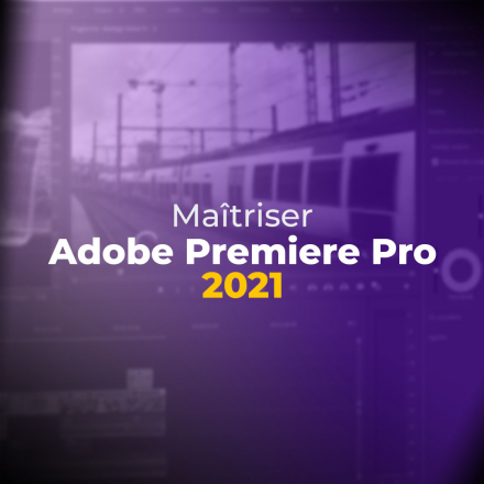 Maîtriser Adobe Premiere Pro 2021