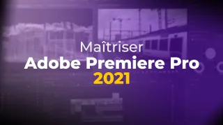 Maîtriser Adobe Premiere Pro 2021