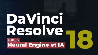 Pack DaVinci Resolve 18 -  domptez la post production avec le neural engine et l'IA