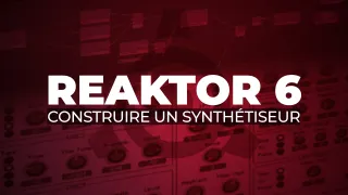 Reaktor 6 - Construire un synthétiseur soustractif