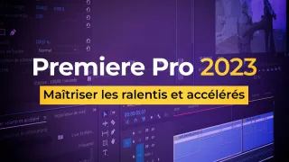 Premiere Pro CC 2023 - Atelier ralentis et accélérés