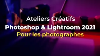 Ateliers Créatifs Photoshop et Lightroom 2021  - pour les photographes