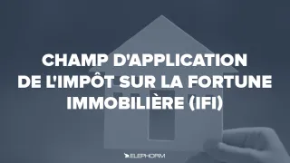 Champ d'application de l'Impôt sur la fortune immobilière (IFI)