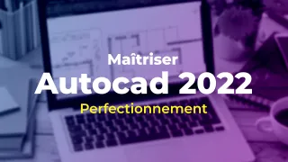 Maîtriser Autocad 2022 - Perfectionnement