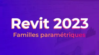 Revit 2023 - Les familles paramétriques