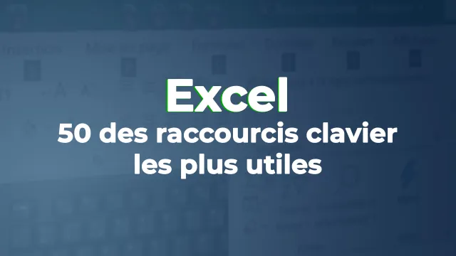 50 des raccourcis clavier les plus utiles sur Excel