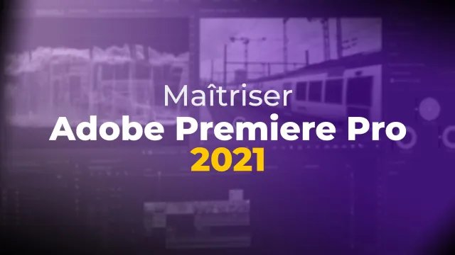 Maîtriser Adobe Premiere Pro 2021