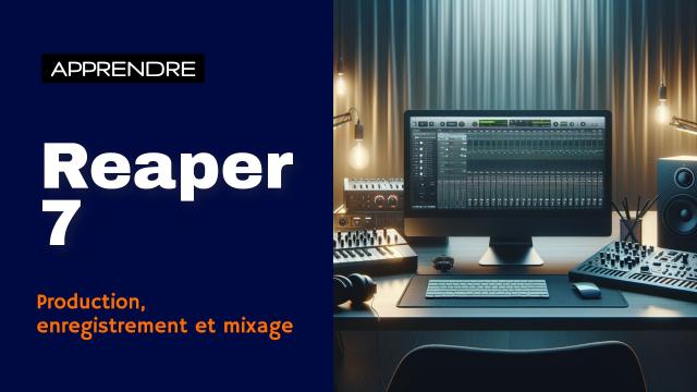 Maîtriser Reaper 7 pour la production musicale, l’enregistrement et le mixage