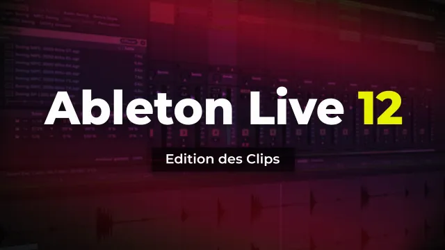 Ableton Live 12 - Édition des Clips