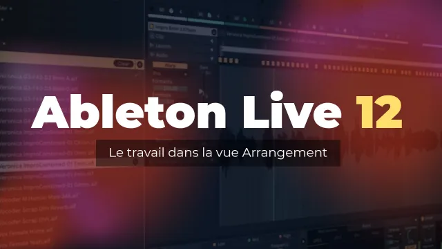 Ableton Live 12 : Le travail dans la vue Arrangement