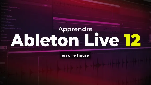 Apprendre Ableton Live 12 en une heure