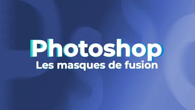 Photoshop pour les pros - Les masques de fusion