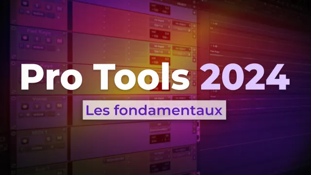 Pro Tools 2024 - Les fondamentaux