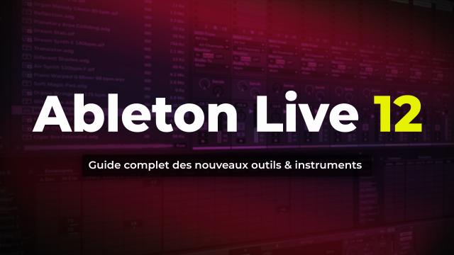 Ableton Live 12 - Guide complet des nouveaux outils et instruments