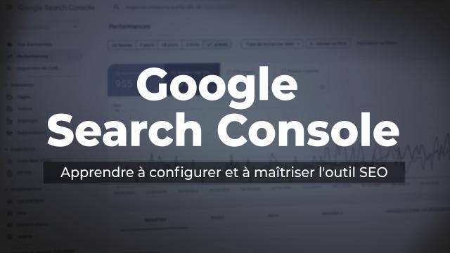 Google Search Console - Apprendre à configurer et à maîtriser l'outil SEO