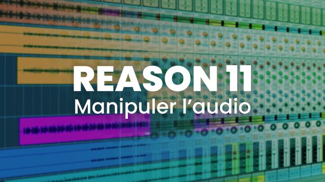 Reason 11 - Manipuler l'audio