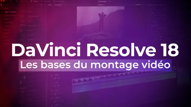 DaVinci Resolve 18 - Les bases du montage vidéo