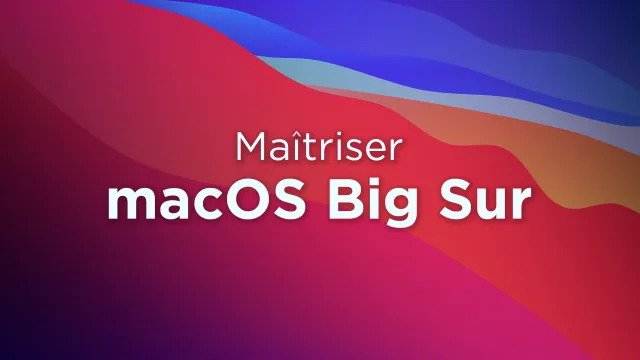 Maîtriser son Mac avec macOS Big Sur