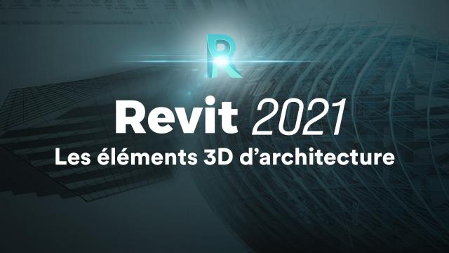 Apprendre Revit 2021 - Les éléments 3D d'architecture