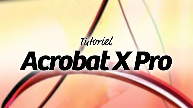 Apprendre Acrobat X Pro - TOUTES les fonctions détaillées !