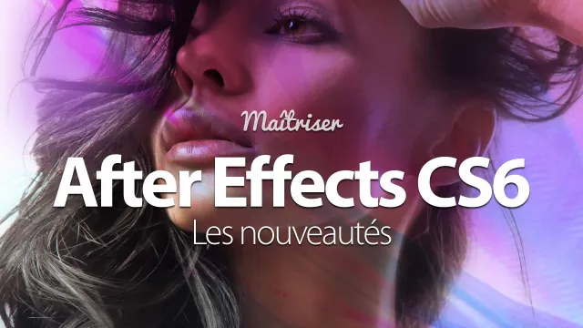 Apprendre Adobe After Effects CS6 – Les nouveautés