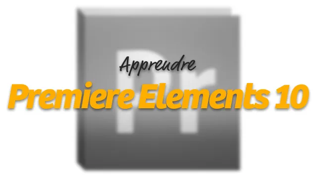 Apprendre Adobe Premiere Elements 10 - Le montage vidéo pour Tous