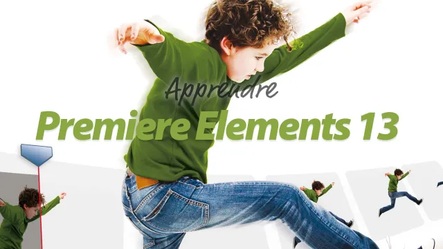 Apprendre Adobe Premiere Elements 13 - Le montage vidéo à portée de tous