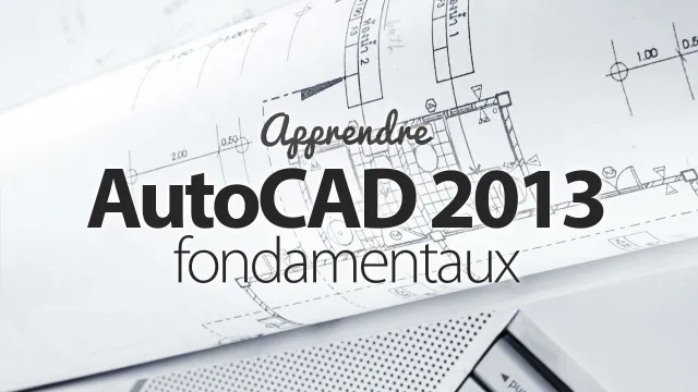 Apprendre AutoCAD 2013 - Les fondamentaux