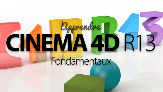 Apprendre Cinema 4D R13 - Les Fondamentaux Vol1/2