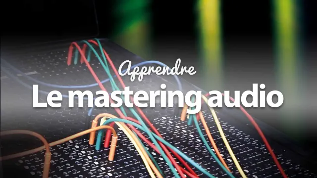 Apprendre le Mastering Audio - La finalisation après mixage