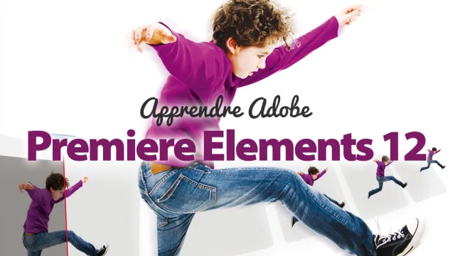 Apprendre Premiere Elements 12 - Le montage de qualité pour tous