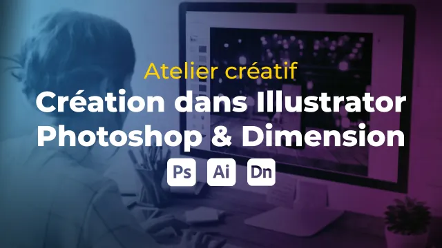 Atelier créatif : Création dans Illustrator, Photoshop et Dimension