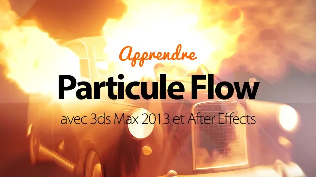 Effets de particules avec 3ds Max 2013 - Créez des flammes, des volumes d'eau, des fumées, des explosions, ....