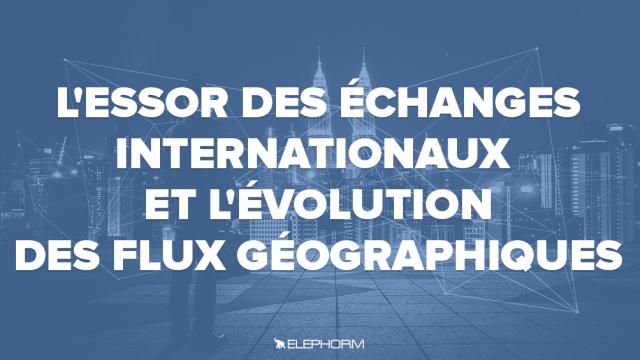 L'essor des échanges internationaux et l'évolution des flux géographiques