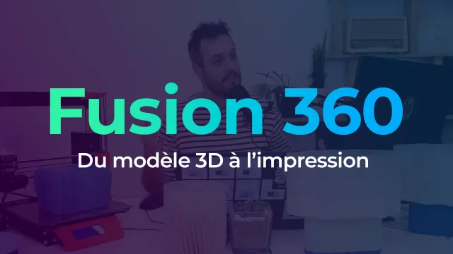 Fusion 360 - Du modèle 3D à l'impression