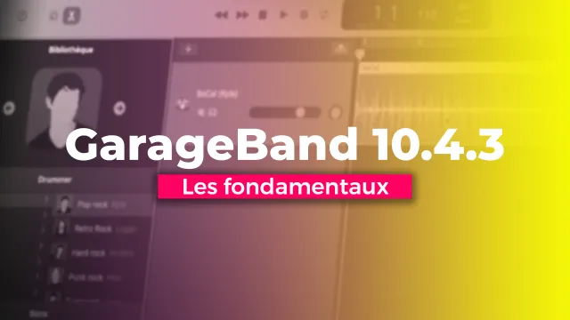 GarageBand 10.4.3 - Les fondamentaux  