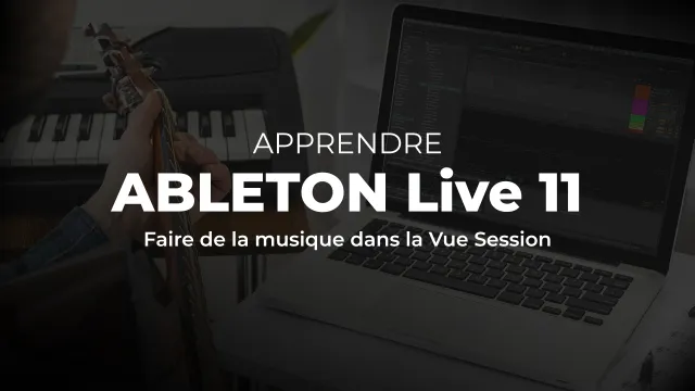 Apprendre Ableton LIVE 11 : Faire de la musique dans la Vue Session