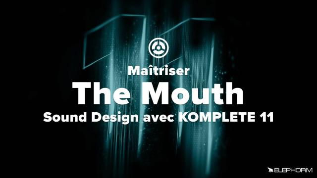 Maîtriser The Mouth - Sound Design avec Komplete 11