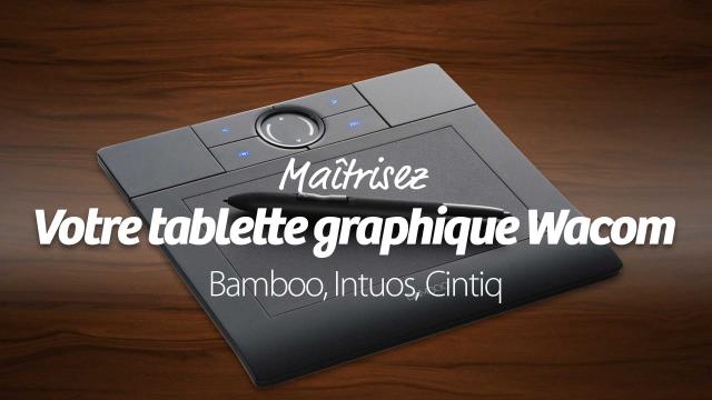 Maîtriser votre tablette graphique Wacom