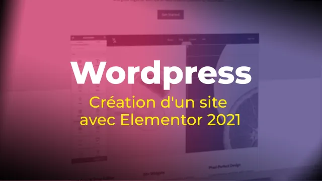 Maîtriser Wordpress : Création d'un site avec Elementor 2021