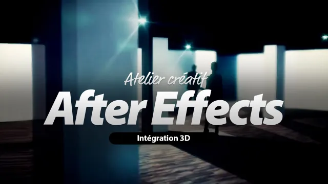 Maîtrisez After Effects - Atelier créatif - Intégration 3D