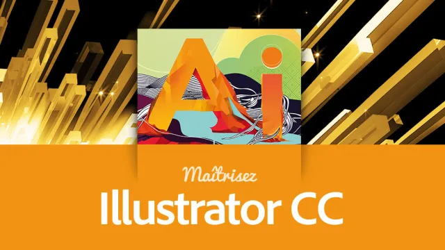 Maîtrisez Illustrator CC - L'outil de dessin vectoriel d'Adobe