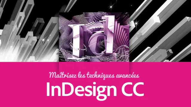 Maîtrisez InDesign CC - Techniques Avancées et Publication Numérique